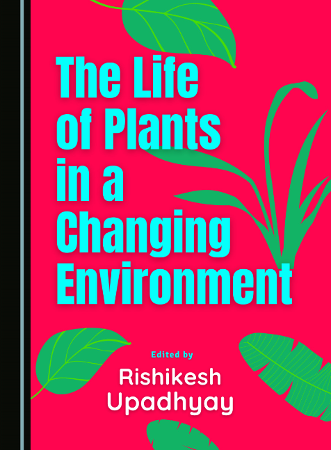The Life of Plants in a Changing Environment by Rishikesh Upadhyay The Life of Plants in a Changing Environment by Rishikesh Upadhyay